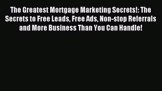 Read The Greatest Mortgage Marketing Secrets!: The Secrets to Free Leads Free Ads Non-stop