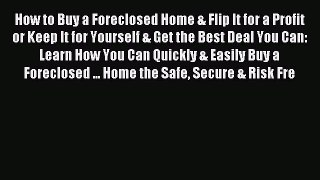 Read How to Buy a Foreclosed Home & Flip It for a Profit or Keep It for Yourself & Get the