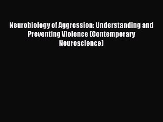 [PDF] Neurobiology of Aggression: Understanding and Preventing Violence (Contemporary Neuroscience)