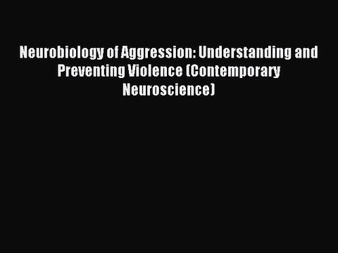 [PDF] Neurobiology of Aggression: Understanding and Preventing Violence (Contemporary Neuroscience)