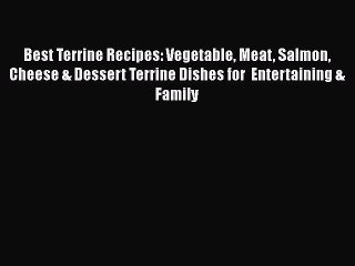 [Read PDF] Best Terrine Recipes: Vegetable Meat Salmon Cheese & Dessert Terrine Dishes for