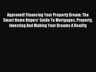 Download Video: Read Approved! Financing Your Property Dream: The Smart Home Buyers' Guide To Mortgages Property