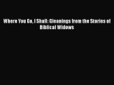 [PDF] Where You Go I Shall: Gleanings from the Stories of Biblical Widows Download Full Ebook