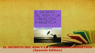 Download  EL SECRETO DEL ADN Y LA VIBRACIÓN ENERGÉTICA Spanish Edition PDF Online
