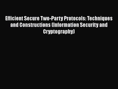 [PDF] Efficient Secure Two-Party Protocols: Techniques and Constructions (Information Security