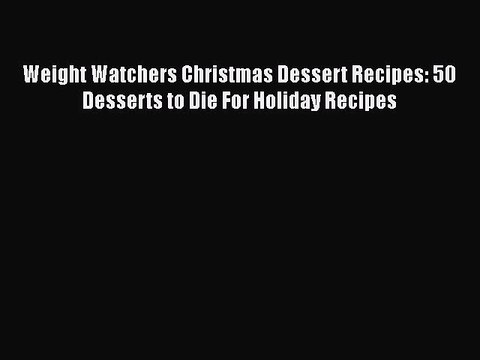 [PDF] Weight Watchers Christmas Dessert Recipes: 50 Desserts to Die For Holiday Recipes Book