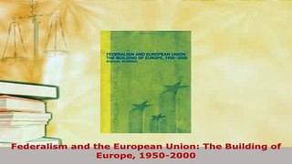 PDF  Federalism and the European Union The Building of Europe 19502000  EBook