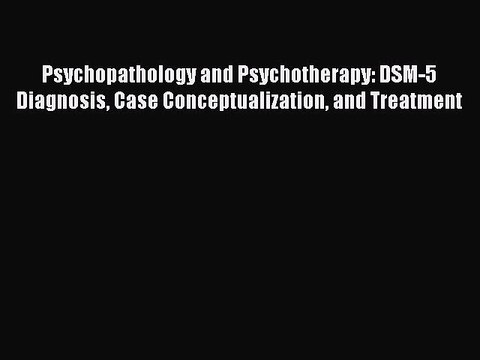 [PDF] Psychopathology and Psychotherapy: DSM-5 Diagnosis Case Conceptualization and Treatment