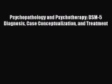 [PDF] Psychopathology and Psychotherapy: DSM-5 Diagnosis Case Conceptualization and Treatment