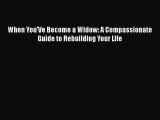 [PDF] When You'Ve Become a Widow: A Compassionate Guide to Rebuilding Your Life Download Full