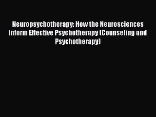 [Read PDF] Neuropsychotherapy: How the Neurosciences Inform Effective Psychotherapy (Counseling