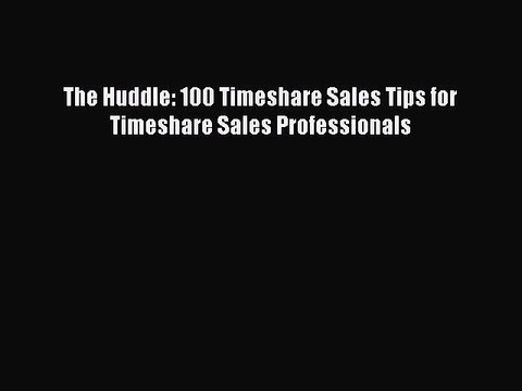PDF The Huddle: 100 Timeshare Sales Tips for Timeshare Sales Professionals EBook