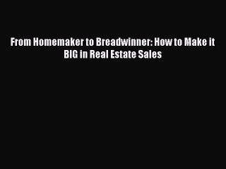 Download From Homemaker to Breadwinner: How to Make it BIG in Real Estate Sales  EBook
