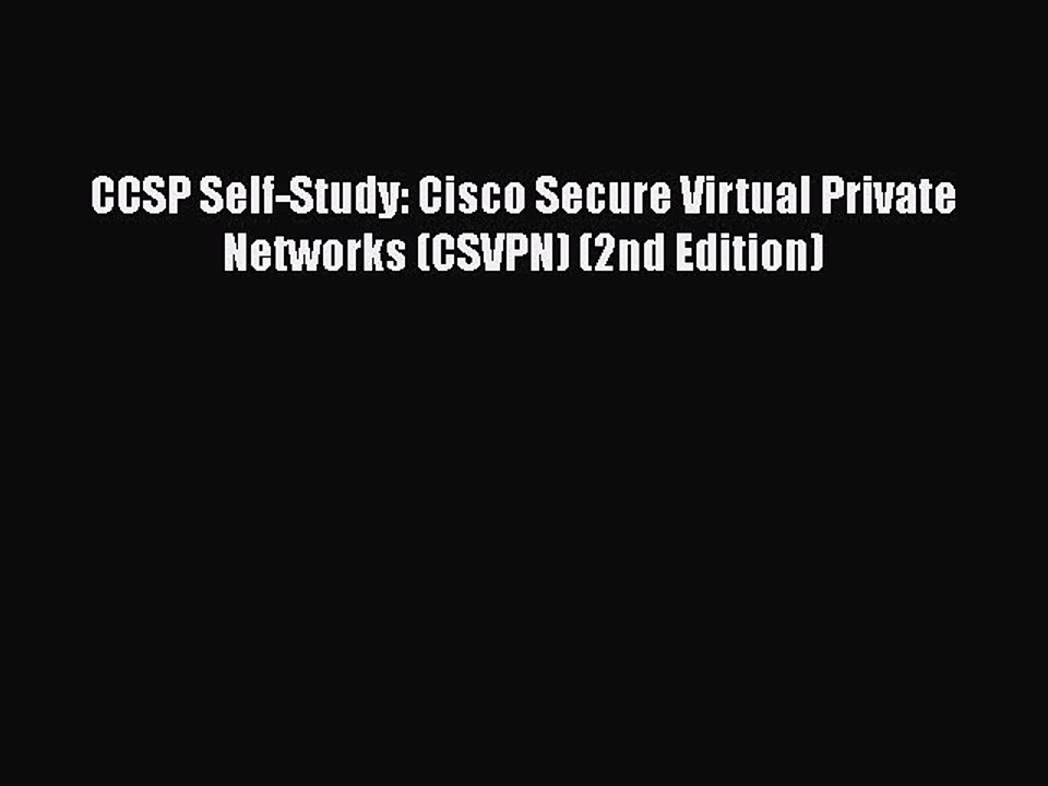 [PDF] CCSP Self-Study: Cisco Secure Virtual Private Networks (CSVPN) (2nd Edition) [Read] Online