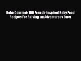 [Download] Bébé Gourmet: 100 French-Inspired Baby Food Recipes For Raising an Adventurous