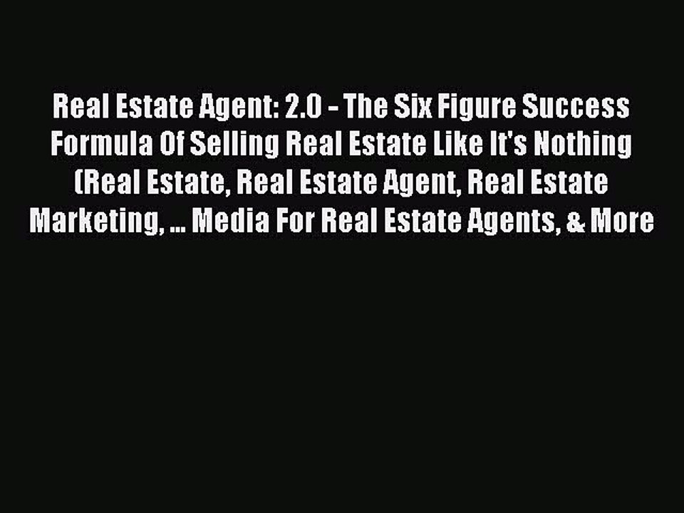 PDF Real Estate Agent: 2.0 - The Six Figure Success Formula Of Selling Real Estate Like It's