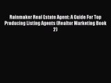 Download Rainmaker Real Estate Agent: A Guide For Top Producing Listing Agents (Realtor Marketing