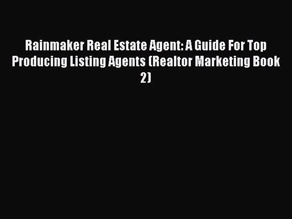 Download Rainmaker Real Estate Agent: A Guide For Top Producing Listing Agents (Realtor Marketing