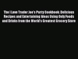 [Download] The I Love Trader Joe's Party Cookbook: Delicious Recipes and Entertaining Ideas