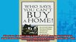 FREE EBOOK ONLINE  Who Says You Cant Buy a Home How to Put Credit Problems Down Payment Challenges and Full EBook