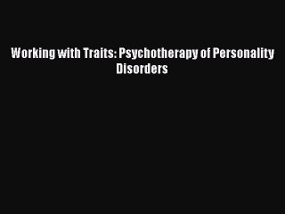 [Download] Working with Traits: Psychotherapy of Personality Disorders Free Books