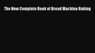 [Read PDF] The New Complete Book of Bread Machine Baking  Book Online