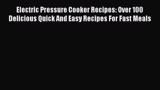 [Read PDF] Electric Pressure Cooker Recipes: Over 100 Delicious Quick And Easy Recipes For