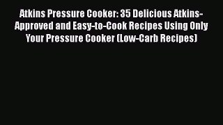 [Read PDF] Atkins Pressure Cooker: 35 Delicious Atkins-Approved and Easy-to-Cook Recipes Using