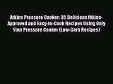 [Read PDF] Atkins Pressure Cooker: 35 Delicious Atkins-Approved and Easy-to-Cook Recipes Using