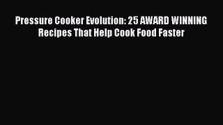 [PDF] Pressure Cooker Evolution: 25 AWARD WINNING Recipes That Help Cook Food Faster  Full