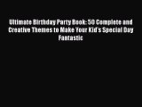 [PDF] Ultimate Birthday Party Book: 50 Complete and Creative Themes to Make Your Kid's Special