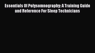 Download Essentials Of Polysomnography: A Training Guide and Reference For Sleep Technicians