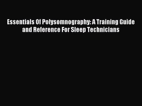 Download Essentials Of Polysomnography: A Training Guide and Reference For Sleep Technicians