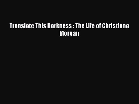 [Download] Translate This Darkness : The Life of Christiana Morgan Free Books