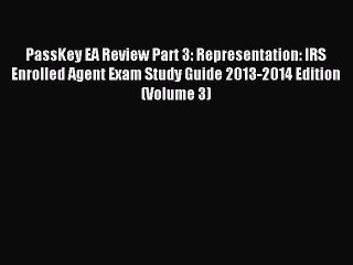 Download PassKey EA Review Part 3: Representation: IRS Enrolled Agent Exam Study Guide 2013-2014