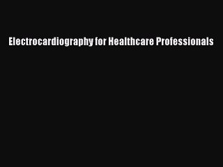 Read Electrocardiography for Healthcare Professionals Ebook Free