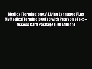 Read Medical Terminology: A Living Language PLus MyMedicalTerminologyLab with Pearson eText