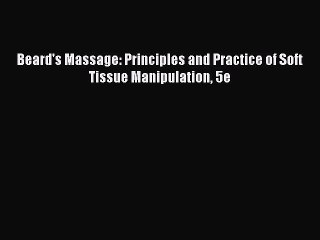 Read Beard's Massage: Principles and Practice of Soft Tissue Manipulation 5e Ebook Free