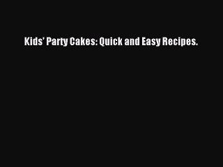 [Download] Kids' Party Cakes: Quick and Easy Recipes. Free Books