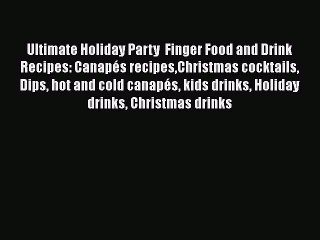 [Read PDF] Ultimate Holiday Party  Finger Food and Drink Recipes: Canapés recipesChristmas