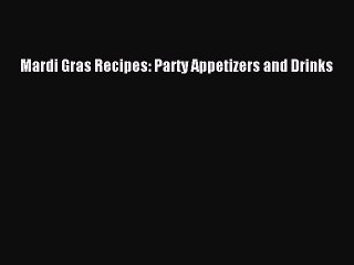 [Read PDF] Mardi Gras Recipes: Party Appetizers and Drinks  Book Online