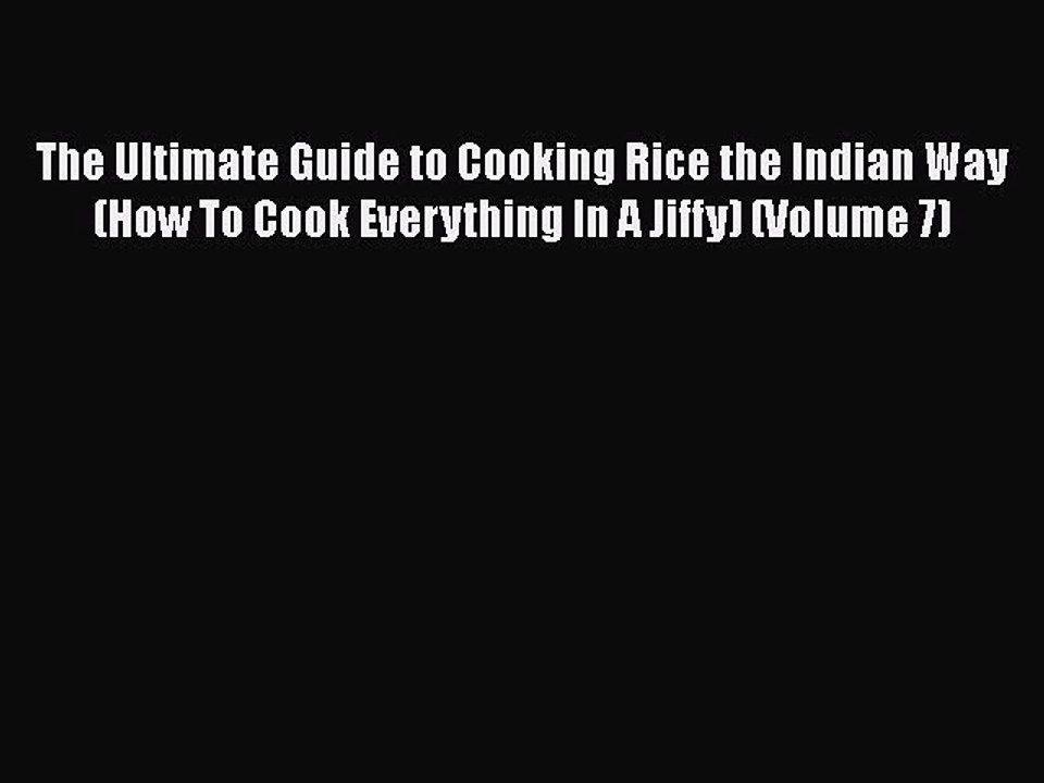 [PDF] The Ultimate Guide to Cooking Rice the Indian Way (How To Cook Everything In A Jiffy)