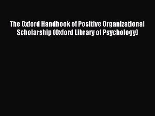 [Read PDF] The Oxford Handbook of Positive Organizational Scholarship (Oxford Library of Psychology)
