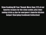 [Download] Slow Cooking All Year 'Round: More than 225 of our favorite recipes for the slow