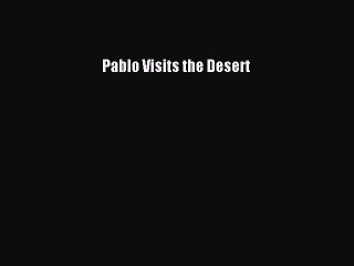PDF Pablo Visits the Desert  Read Online