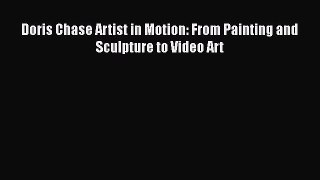 [PDF] Doris Chase Artist in Motion: From Painting and Sculpture to Video Art Read Full Ebook