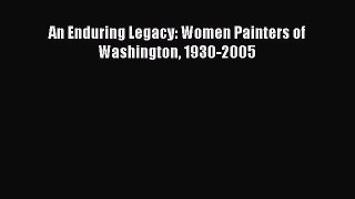 [PDF] An Enduring Legacy: Women Painters of Washington 1930-2005 Read Full Ebook