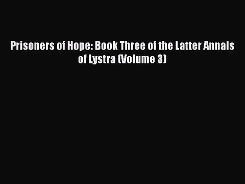 PDF Prisoners of Hope: Book Three of the Latter Annals of Lystra (Volume 3) EBook