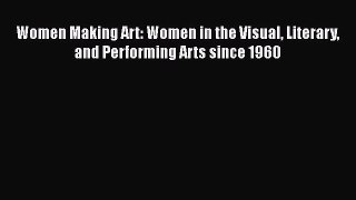 [PDF] Women Making Art: Women in the Visual Literary and Performing Arts since 1960 Download