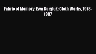 [PDF] Fabric of Memory: Ewa Kuryluk: Cloth Works 1978-1987 Download Full Ebook